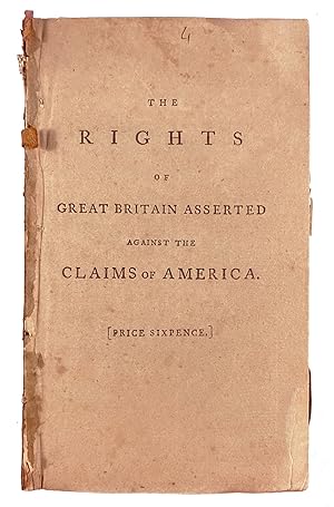 The Rights of Great Britain Asserted against the Claims of America, being an Answer to the Declar...
