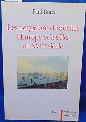 Les négociants Bordelais, l'Europe et les îles au XVIIIe siècle.