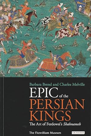 Epic of the Persian Kings. The Art of Ferdowsi's Shahnameh.