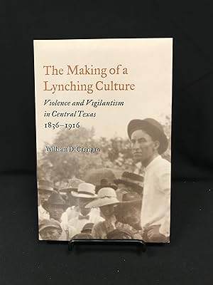 The Making of a Lynching Culture: Violence and Vigilantism in Central Texas, 1836-1916