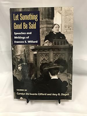 Let Something Good Be Said: Speeches and Writings of Frances E. Willard
