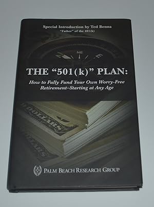 THE "501 (k) " PLAN: How to Fully Fund Your Own Worry-Free Retirement-Starting At Any Age