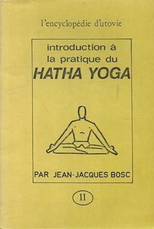 Introduction ? la pratique du hatha yoga - Jean-Jacques Bosc