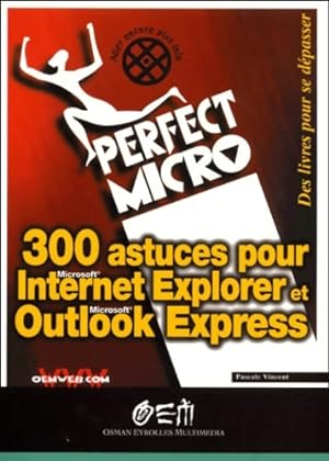 Perfect micro : 300 astuces pour internet Explorer et Outlook Express - Pascale Vincent
