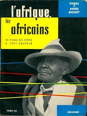 L'Afrique, les africains Tome III : Du rivage des syrtes ? Fort-Dauphin - Pierre Gosset