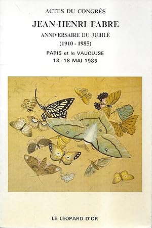 Actes du congrès Jean-Henri Fabre. Anniversaire du Jubilé (1910 - 1985) Paris et Vaucluse 13-18 m...