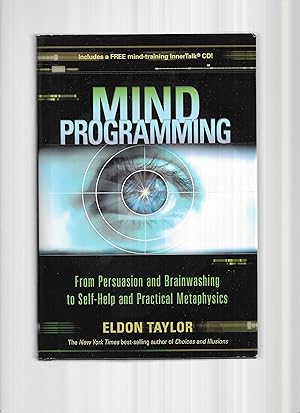 MIND PROGRAMMING: From Persuasion and Brainwashing To Self~Help And Practical Metaphysics. Includ...