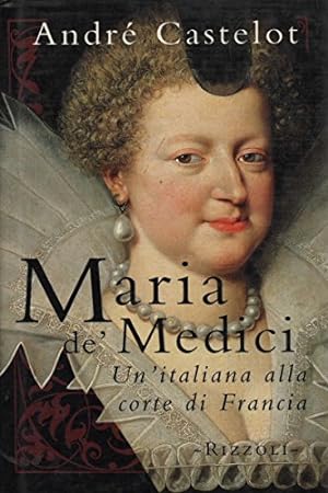 Maria de\' Medici. Un\'italiana alla corte di Francia