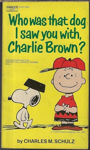WHO WAS THAT DOG I SAW YOU WITH, CHARLIE BROWN?; Selected Cartoons from "You're You, Charlie Brow...