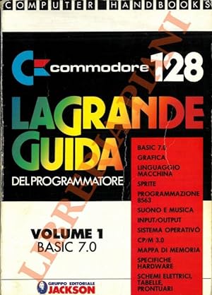Commodore 128. La grande guida del programmatore. 1. Basic 7.0. 2. Elementi di programmazione gra...