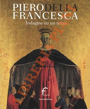 Piero della Francesca. Indagine su un mito.