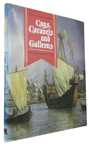 COGS, CARAVELS AND GALLEONS: The Sailing Ship 1000-1650