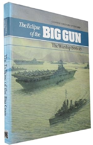 THE ECLIPSE OF THE BIG GUN: The Warship 1906-45