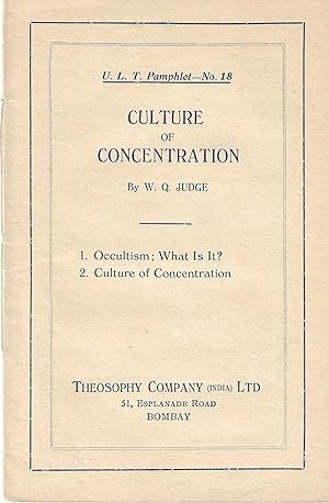 Culture of Concentration, (U.L.T. Pamphlet) No. 18 1. Occultism; What Is It? 2. Culture of Concen...