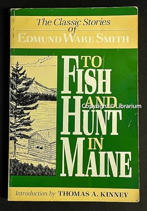 To Fish and Hunt in Maine: The Classic Stories of Edmund Ware Smith