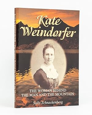 Kate Weindorfer. The Woman Behind the Man and the Mountain. A Biography of Kate Julia Weindorfer,...