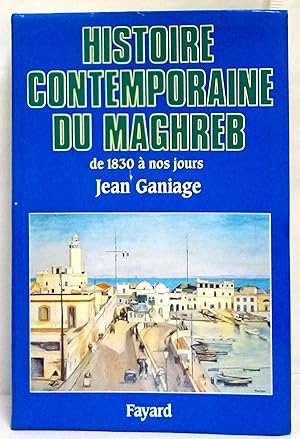 Histoire contemporaine du Maghreb de 1830 à nos jours.
