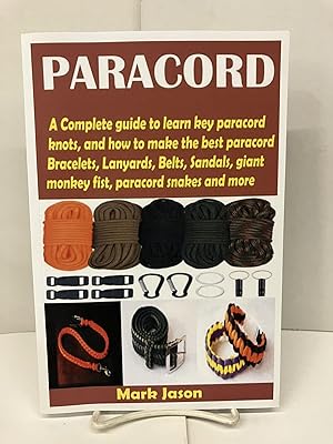 Paracord: A Complete Guide to Learn Key Paracord Knots, and How to Make the Best Paracord Bracele...