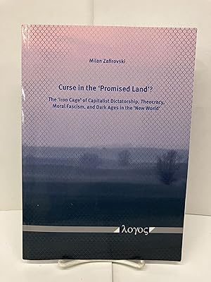 Curse in the 'Promised Land'?: The 'Iron Cage' of Capitalist Dictatorship, Theocracy, Moral Fasci...