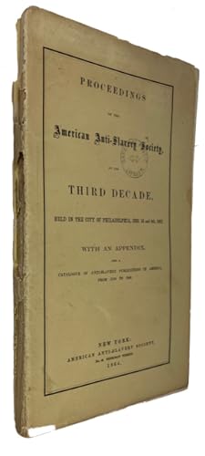 Proceedings of the American Anti-Slavery Society, at Its Third Decade. Held in the City of Philad...