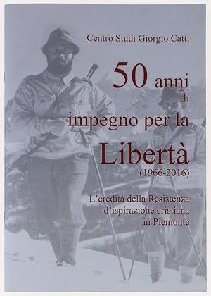 50 ANNI DI IMPEGNO PER LA LIBERTA' (1966-2016). L'eredità delle Resistenza d'ispirazione cristian...