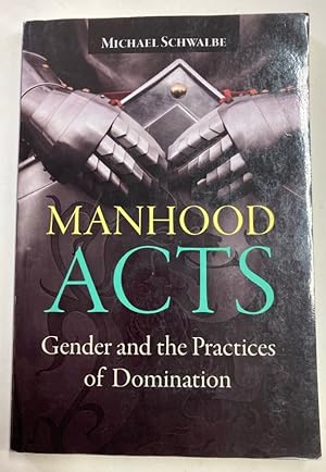 Manhood Acts. Gender and the Practices of Domination.