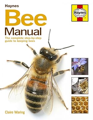 Haynes Bee Manual. The Complete Step-by-Step Guide to Keeping Bees.