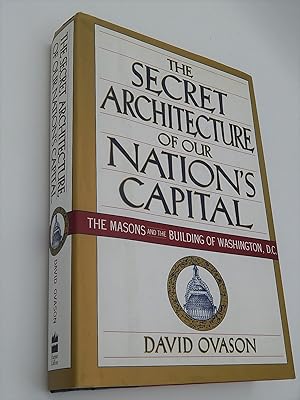 The Secret Architecture of Our Nation's Capital : The Masons and the Building of Washington, D.C.