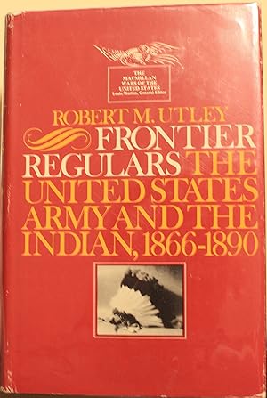 Frontier Regulars, The United States Army and The Indian, 1866-1890