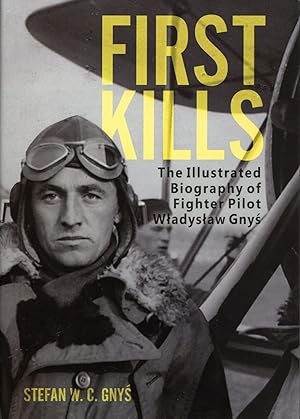 First Kills: The Illustrated Biography of Fighter Pilot WÅadysÅaw GnyÅ