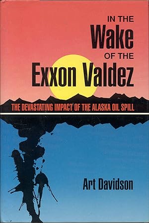 In the Wake of the Exxon Valdez: The Devastating Impact of the Alaska Oil Spill