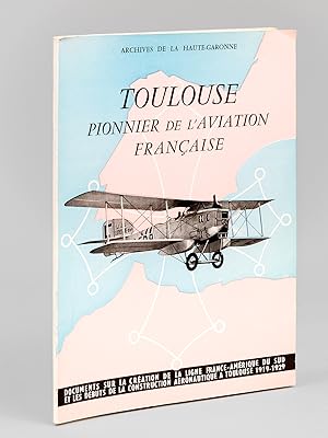 Toulouse Pionnier de l'Aviation Française. Documents sur la création de la ligne France-Amérique ...