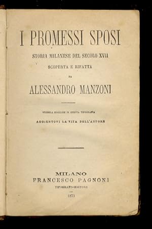 I Promessi Sposi. Storia milanese del secolo XVII, scoperta e rifatta da Alessandro Manzoni. Seco...