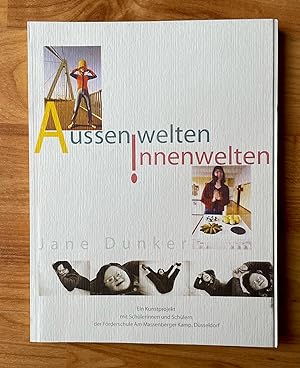Jane Dunker. Aussenwelten Innenwelten. Ein Kunstprojekt mit Schülerinnen und Schülern der Förders...