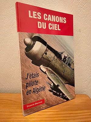 Les Canons du Ciel. J'étais Pilote en Algérie