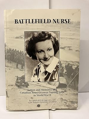 Battlefield Nurse: Letters and Memories of a Canadian Army Overseas Nursing Sister in World War II