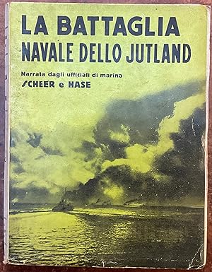 La battaglia navale dello Jutland. Narrata dagli ufficiali di marina Scheer e Hase