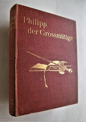 Philipp der Großmütige. Beiträge zur Geschichte seines Lebens und seiner Zeit