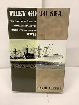 They Go to Sea, The Story of an American Merchant Ship and the Battle of the Atlantic in WWII