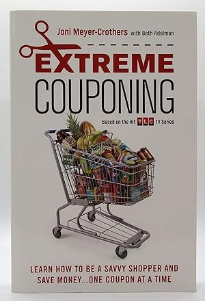 Extreme Couponing: Learn How to Be a Savvy Shopper and Save Money. One Coupon At a Time