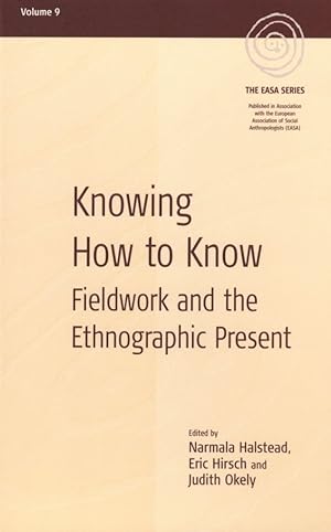 Knowing How to Know: Fieldwork and the Ethnographic Present (EASA Series, 9)