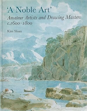 'A Noble Art'; Amateur Artists and Drawing Masters c. 1600-1800