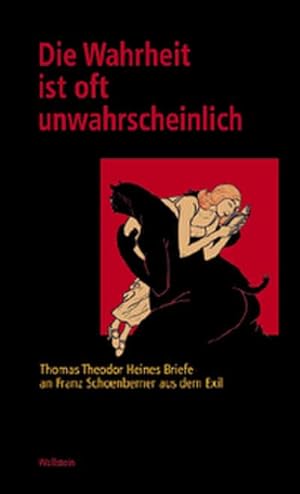 Die Wahrheit ist oft unwahrscheinlich. Thomas Theodor Heines Briefe an Franz Schoenberner aus dem...