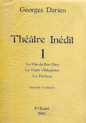 Théâtre inédit I ("Le Pain du Bon Dieu", suivi de "La Faute obligatoire" et "Le Parvenu")