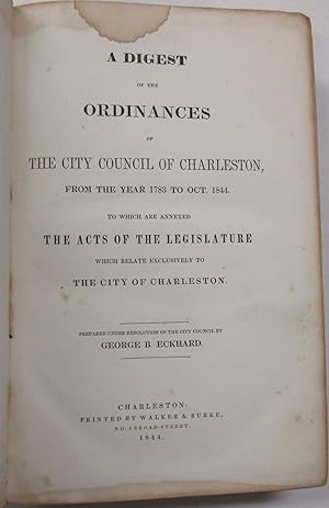 A DIGEST OF THE ORDINANCES OF THE CITY COUNCIL OF CHARLESTON, FROM THE YEAR 1783 TO OCT. 1844. TO...