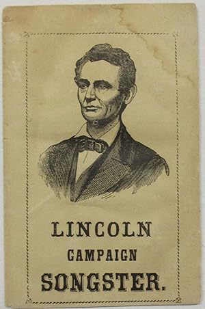 LINCOLN CAMPAIGN SONGSTER. FOR THE USE OF CLUBS. CONTAINING ALL OF THE MOST POPULAR SONGS