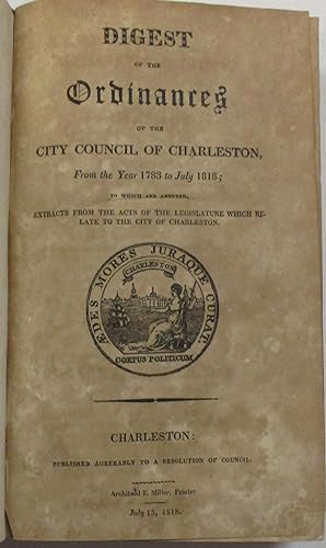 DIGEST OF THE ORDINANCES OF THE CITY COUNCIL OF CHARLESTON, FROM THE YEAR 1783 TO JULY 1818; TO W...