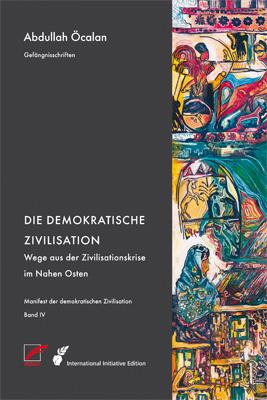 Manifest der demokratischen Zivilisation - Bd. IV: Die demokratische Zivilisation - Wege aus der ...