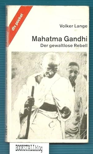 Mahatma Gandhi : Der gewaltlose Rebell
