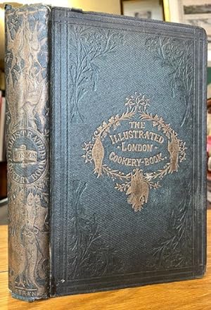The Illustrated London Cookery Book, containing upwards of fifteen hundred first-rate receipts se...